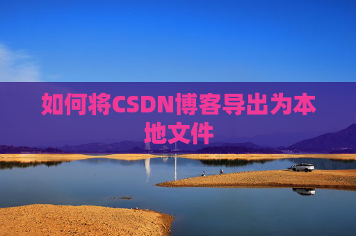 如何将CSDN博客导出为本地文件